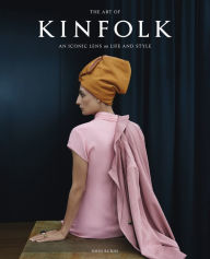 Title: The Art of Kinfolk: An Iconic Lens on Life and Style, Author: John Burns