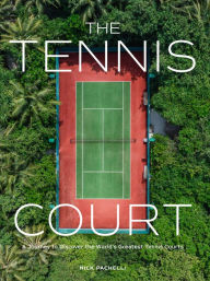 Title: The Tennis Court: A Journey to Discover the World's Greatest Tennis Courts, Author: Nick Pachelli