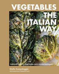 Title: Vegetables the Italian Way: Turning Simple and Fresh into Extraordinary, Author: Giulia Scarpaleggia