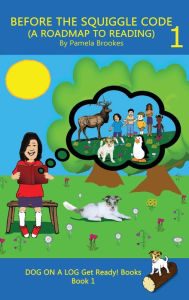 Title: Before the Squiggle Code (a Roadmap to Reading): Get Ready to Read: Simple, Fun, and Effective Activities for New or Struggling Readers Including Those with Dyslexia, Author: Pamela Brookes