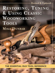 Title: Restoring, Tuning & Using Classic Woodworking Tools: Updated and Updated Edition, Author: Mike Dunbar