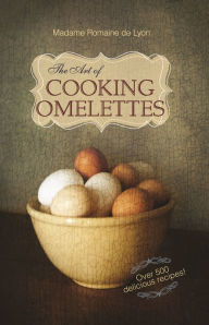 Title: The Art of Cooking Omelettes, Author: Romaine De Lyon