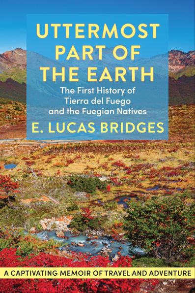 Uttermost Part of the Earth: The First History of Tierra del Fuego and the Fuegian Natives