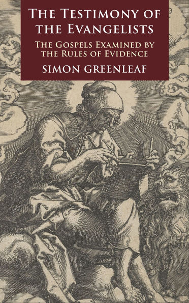 The Testimony of the Evangelists: The Gospels Examined by the Rules of Evidence