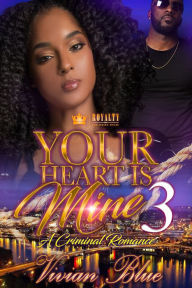 Title: Your Heart Is Mine 3: A Criminal Romance, Author: Vivian Blue