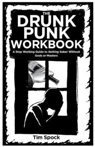 Title: The Drunk Punk Workbook: A Step Working Guide to Getting Sober Without Gods or Masters, Author: Tim Spock