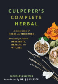 Title: Culpeper's Complete Herbal: A Compendium of Herbs and Their Uses, Annotated for Modern Herbalists, Healers, and Witches, Author: Nicholas Culpeper