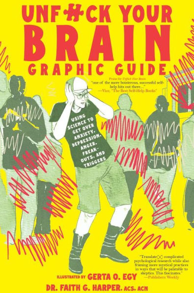 Unfuck Your Brain Graphic Guide: Using Science to Get Over Anxiety, Depression, Anger, Freak-outs, and Triggers