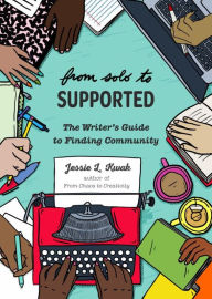 Title: From Solo to Supported: A Writer's Guide to Finding Community, Author: Jessie L Kwak