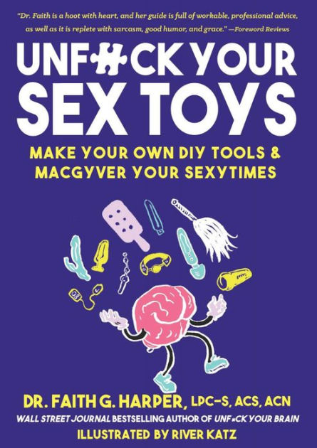 Unfuck Your Sex Toys Make Your Own Diy Tools And Macgyver Your Sexytimes By Dr Faith G Harper 9716