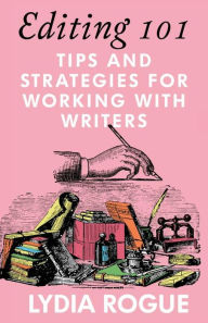 Title: Editing 101: Tips and Strategies for Working with Writers, Author: Lydia Rogue