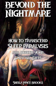 Title: Beyond the Nightmare: How to Transcend Sleep Paralysis and Awaken Your Spiritual Gifts, Author: Sheila Pryce Brooks