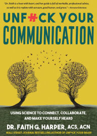 Title: Unfuck Your Communication: Using Science to Connect, Collaborate, and Make Yourself Heard, Author: Dr. Faith G. Harper