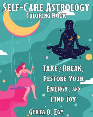Title: Self-Care Astrology Coloring Book: Take a Break, Restore Your Energy, and Find Joy, Author: Gerta Oparaku Egy