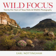 Title: Wild Focus: Twenty-five Years of Texas Parks & Wildlife Photography, Author: Earl Nottingham