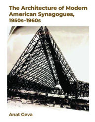 Title: The Architecture of Modern American Synagogues, 1950s-1960s, Author: Anat Geva