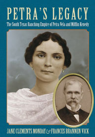 Title: Petra's Legacy: The South Texas Ranching Empire of Petra Vela and Mifflin Kenedy, Author: Jane Clements Monday