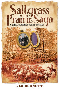 Title: Saltgrass Prairie Saga: A German American Family in Texas, Author: Jim Burnett