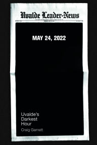Title: Uvalde's Darkest Hour, Author: Craig Garnett