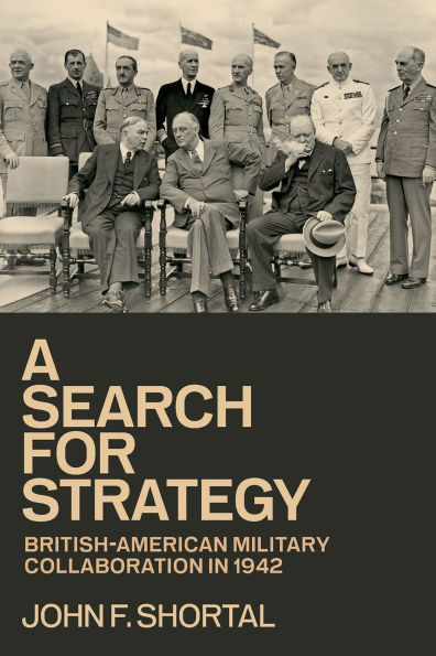 A Search for Strategy: British-American Military Collaboration in 1942