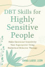 DBT Skills for Highly Sensitive People: Make Emotional Sensitivity Your Superpower Using Dialectical Behavior Therapy