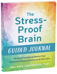 Title: The Stress-Proof Brain Guided Journal: Writing Practices to Rewire Your Emotional Response to Stress and Feel Calm, Author: Melanie Greenberg PhD