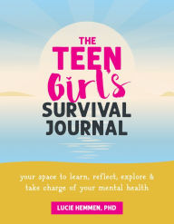 Title: The Teen Girl's Survival Journal: Your Space to Learn, Reflect, Explore, and Take Charge of Your Mental Health, Author: Lucie Hemmen PhD
