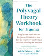 The Polyvagal Theory Workbook for Trauma: Body-Based Activities to Regulate, Rebalance, and Rewire Your Nervous System Without Reliving the Trauma
