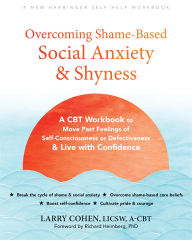 Title: Overcoming Shame-Based Social Anxiety and Shyness: A CBT Workbook to Move Past Feelings of Self-Consciousness or Defectiveness and Live with Confidence, Author: Larry Cohen LICSW
