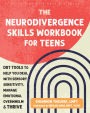 The Neurodivergence Skills Workbook for Teens: DBT Tools to Help You Deal with Sensory Sensitivity, Manage Emotional Overwhelm, and Thrive