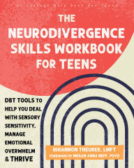 Title: The Neurodivergence Skills Workbook for Teens: DBT Tools to Help You Deal with Sensory Sensitivity, Manage Emotional Overwhelm, and Thrive, Author: Rhiannon Theurer LMFT