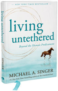 Title: Living Untethered: Beyond the Human Predicament, Author: Michael A. Singer