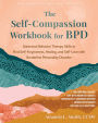 The Self-Compassion Workbook for BPD: Dialectical Behavior Therapy Skills to Find Self-Forgiveness, Healing, and Self-Love with Borderline Personality Disorder