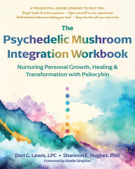 Title: The Psychedelic Mushroom Integration Workbook: Nurturing Personal Growth, Healing, and Transformation with Psilocybin, Author: Dori G. Lewis LPC
