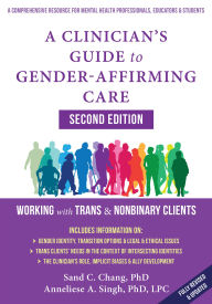 Title: A Clinician's Guide to Gender-Affirming Care: Working with Trans and Nonbinary Clients, Author: Anneliese A. Singh PhD