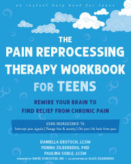 Title: The Pain Reprocessing Therapy Workbook for Teens: Rewire Your Brain to Find Relief from Chronic Pain, Author: Daniella Deutsch LCSW
