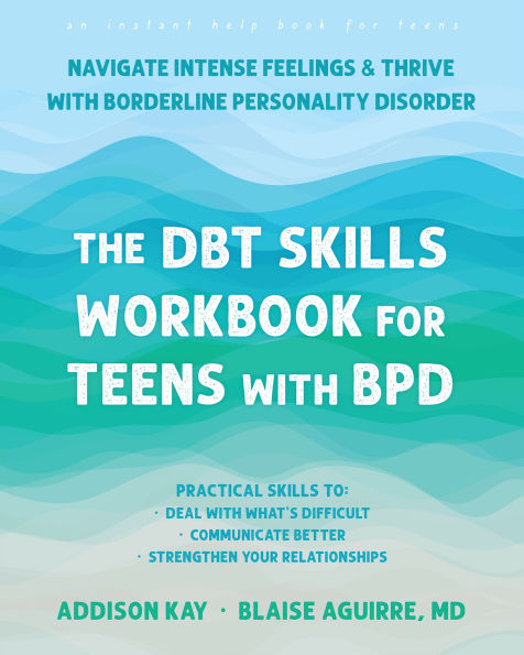The DBT Skills Workbook for Teens with BPD: Navigate Intense Feelings and Thrive with Borderline Personality Disorder