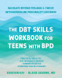 The DBT Skills Workbook for Teens with BPD: Navigate Intense Feelings and Thrive with Borderline Personality Disorder