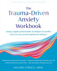 Title: Trauma-Driven Anxiety Workbook: Energy Tapping and Somatic Techniques to Soothe Your Nervous System and Restore Balance, Author: Hillary Straus LMHC