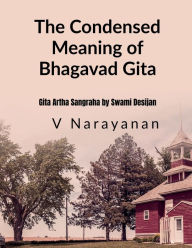 Title: The Condensed Meaning of Gita, Author: V Narayanan
