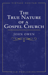 Title: The True Nature of a Gospel Church, Author: John Owen