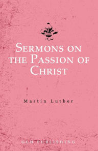 Title: Sermons on the Passion of Christ, Author: Martin Luther