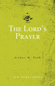 Title: The Lord's Prayer, Author: Arthur W. Pink