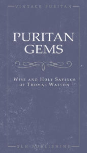 Title: Puritan Gems: Wise and Holy Sayings of Thomas Watson, Author: Thomas Watson