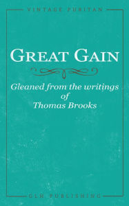 Title: Great Gain: Gleaned from the writings of Thomas Brooks, Author: Thomas Brooks