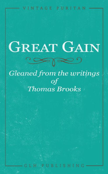 Great Gain: Gleaned from the writings of Thomas Brooks