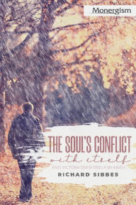 Title: The Soul's Conflict with Itself and Victory over Itself by Faith, Author: Richard Sibbes