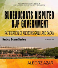 Title: Bureaucrats Disputed Bjp Government Ratification of Andrews Ganj Land Scam, Author: Alborz Azar