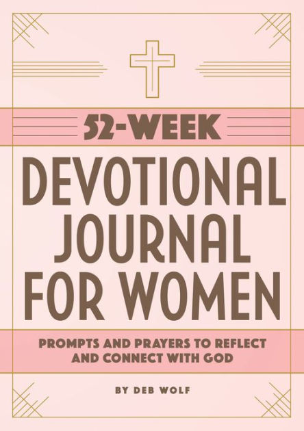 52-Week Devotional Journal for Women: Prompts and Prayers to Reflect and  Connect with God by Deb Wolf, Paperback