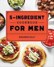 Title: The 5-Ingredient Cookbook for Men, Author: Benjamin Kelly